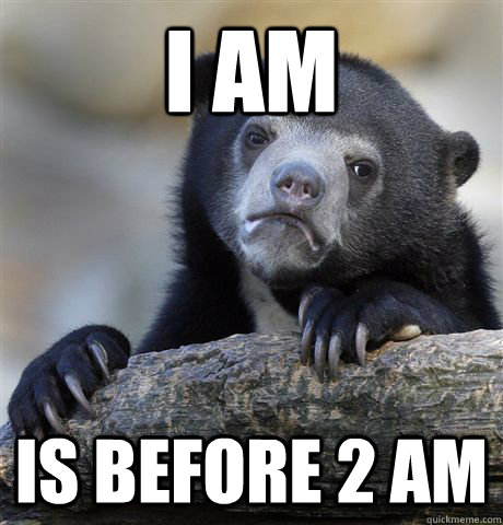 I am is before 2 am  Confession Bear