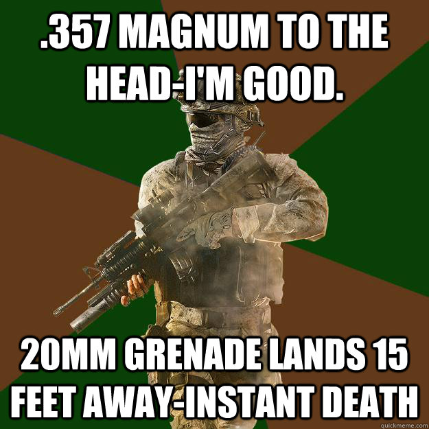 .357 Magnum to the head-i'm good. 20mm grenade lands 15 feet away-instant death - .357 Magnum to the head-i'm good. 20mm grenade lands 15 feet away-instant death  Call of Duty Addict