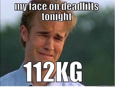 DEADLIFT PB BOOM - MY FACE ON DEADLIFTS TONIGHT 112KG  1990s Problems