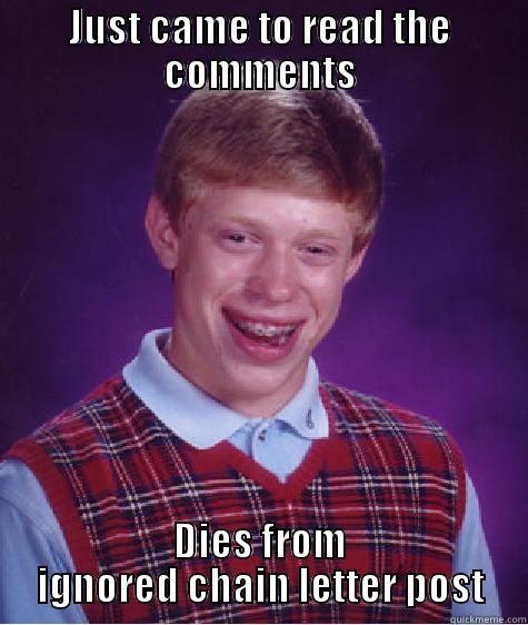 JUST CAME TO READ THE COMMENTS DIES FROM IGNORED CHAIN LETTER POST Bad Luck Brian