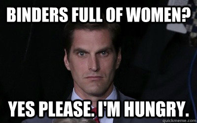 binders full of women? yes please. I'm hungry.  