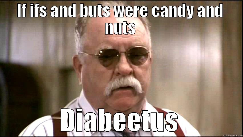 IF IFS AND BUTS WERE CANDY AND NUTS DIABEETUS Misc
