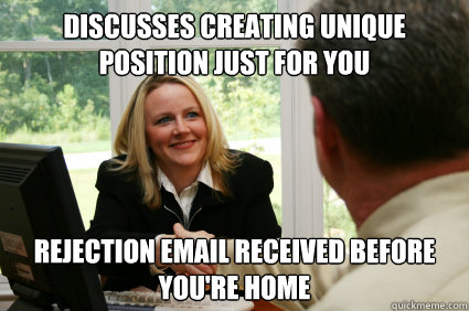 discusses creating unique position just for you rejection email received before you're home  scumbag prospective employer