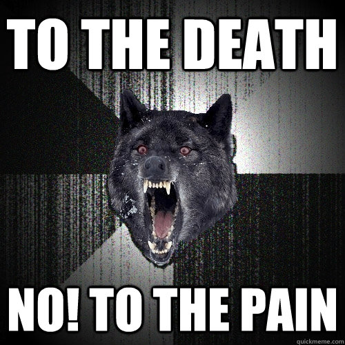 To the Death No! To the Pain  Insanity Wolf