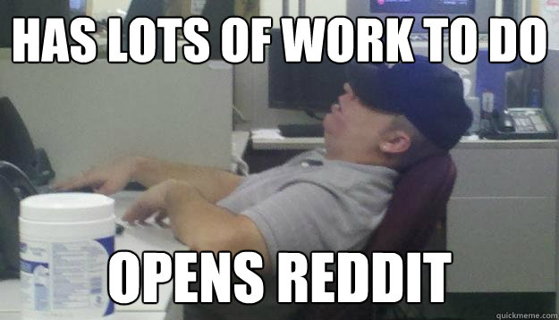 has lots of work to do opens reddit  Lazy American Employee