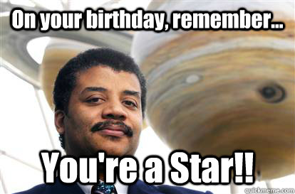 On your birthday, remember... You're a Star!!  Neil DeGrasse Tyson - birthday