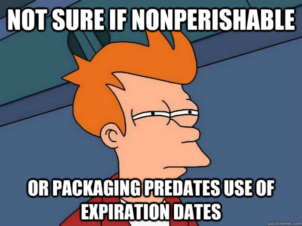 not sure if nonperishable or packaging predates use of expiration dates - not sure if nonperishable or packaging predates use of expiration dates  Futurama Fry