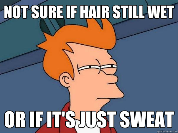 Not sure if hair still wet or if it's just sweat  Futurama Fry