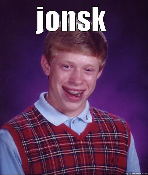 life of jonsk - JONSK  Bad Luck Brian