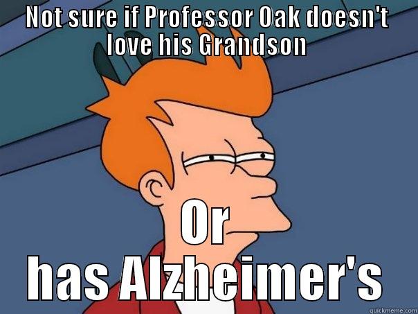 NOT SURE IF PROFESSOR OAK DOESN'T LOVE HIS GRANDSON OR HAS ALZHEIMER'S Futurama Fry