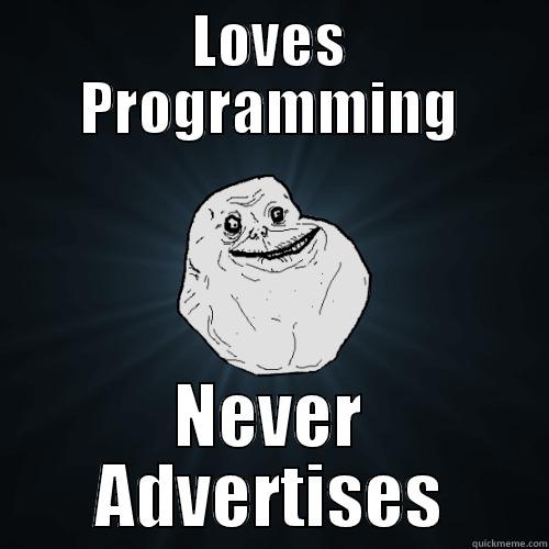 LOVES PROGRAMMING NEVER ADVERTISES Forever Alone