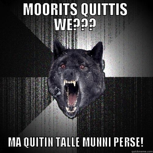 MOORITS QUITTIS WE??? MA QUITIN TALLE MUNNI PERSE! Insanity Wolf