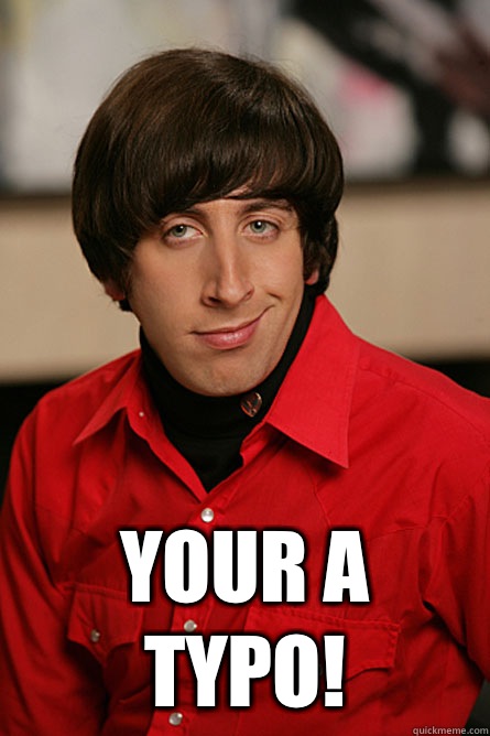  Your a typo!  Pickup Line Scientist