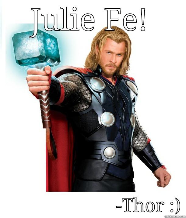 JULIE FE!                          -THOR :) Advice Thor