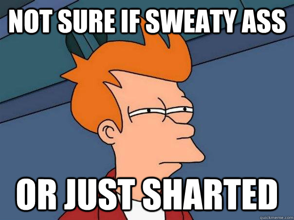 not sure if sweaty ass or just sharted  Futurama Fry