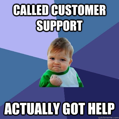 Called customer support Actually got help  Success Kid