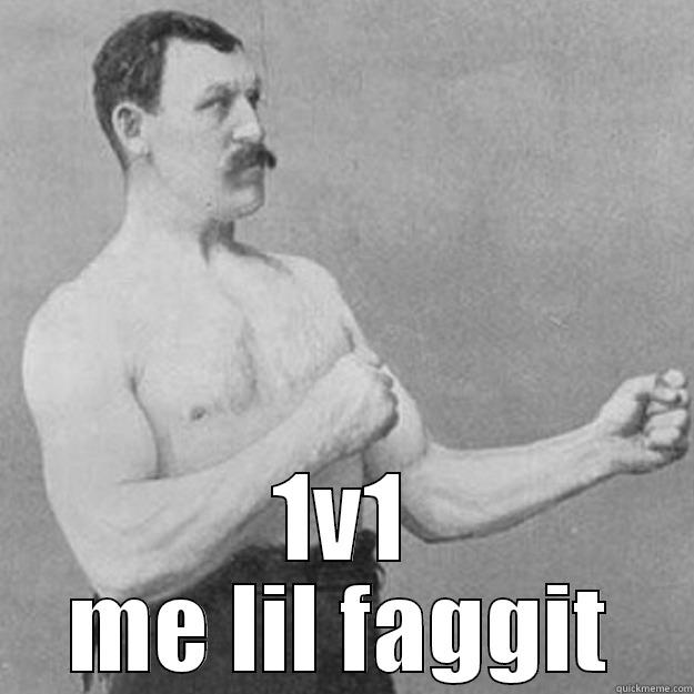 hdslghdslghdslghdfgf  -  1V1 ME LIL FAGGIT overly manly man