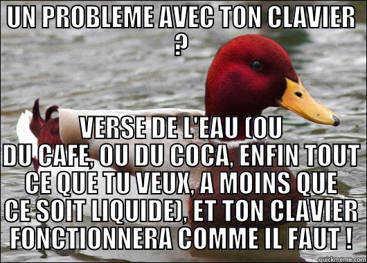 UN PROBLEME AVEC TON CLAVIER ? VERSE DE L'EAU (OU DU CAFE, OU DU COCA, ENFIN TOUT CE QUE TU VEUX, A MOINS QUE CE SOIT LIQUIDE), ET TON CLAVIER FONCTIONNERA COMME IL FAUT ! Malicious Advice Mallard