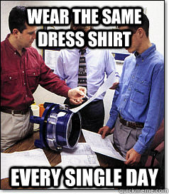 WEAR THE SAME DRESS SHIRT EVERY SINGLE DAY - WEAR THE SAME DRESS SHIRT EVERY SINGLE DAY  Socially Awkward Engineers