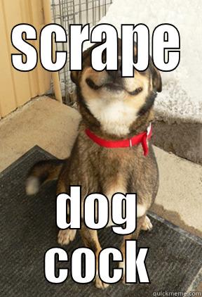 SCRAPE DOG COCK Good Dog Greg