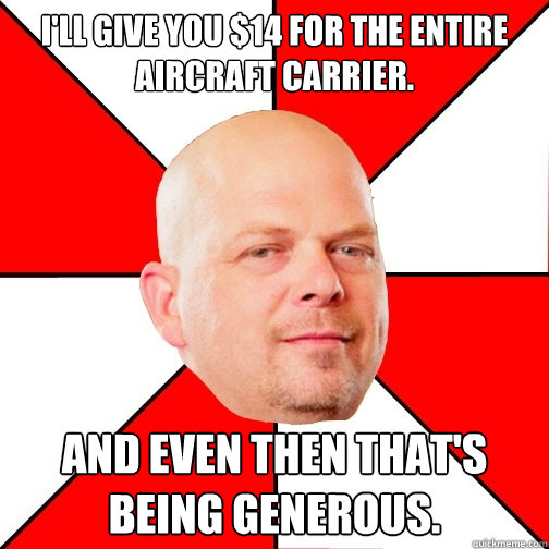 I'll give you $14 for the entire aircraft carrier. And even then that's being generous.  Pawn Star