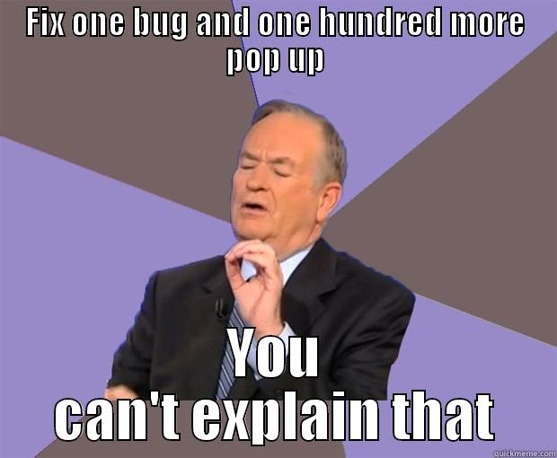 Programmers never win - FIX ONE BUG AND ONE HUNDRED MORE POP UP YOU CAN'T EXPLAIN THAT Bill O Reilly