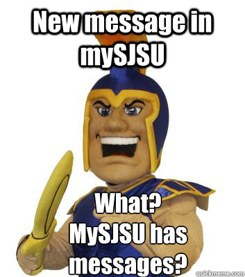 New message in mySJSU What?
MySJSU has messages?  SJSU Sammy the Spartan