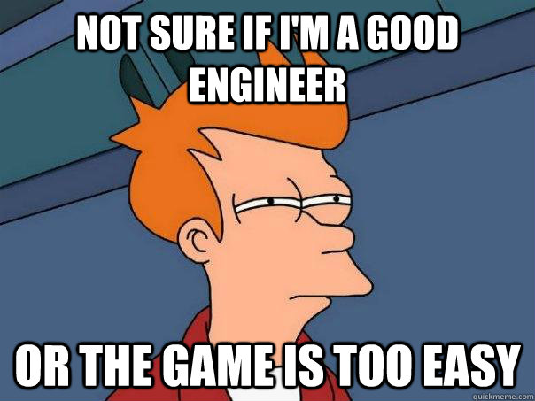 Not sure if I'm a good engineer Or the game is too easy  Futurama Fry