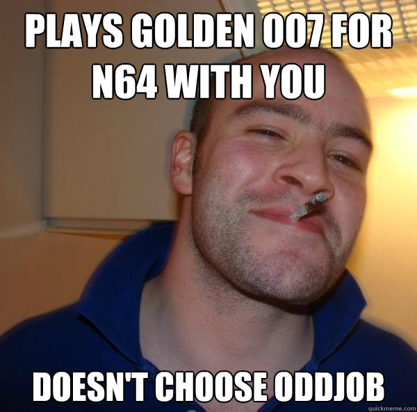 plays golden 007 for n64 with you Doesn't choose oddjob - plays golden 007 for n64 with you Doesn't choose oddjob  Misc