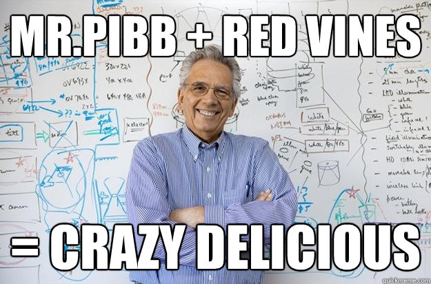 Mr.Pibb + Red Vines = Crazy Delicious  Engineering Professor