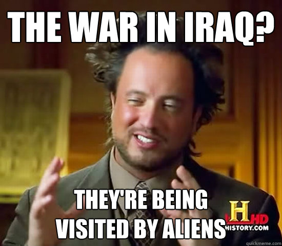 the war in iraq? they're being
visited by aliens  Ancient Aliens