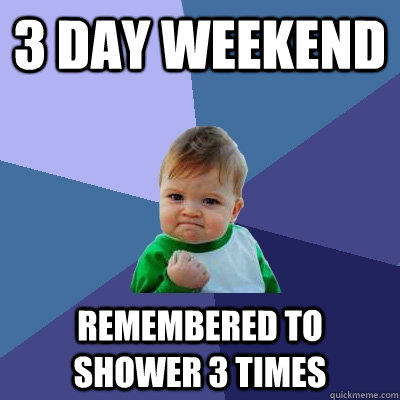 3 Day Weekend Remembered to shower 3 times  Success Kid