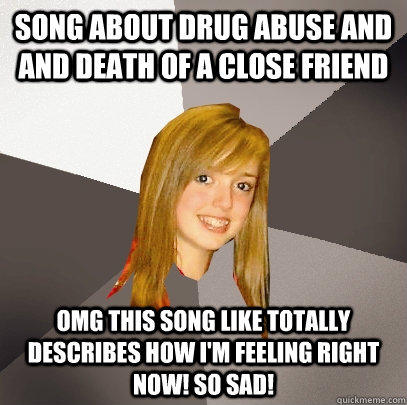 Song about drug abuse and and death of a close friend omg this song like totally describes how i'm feeling right now! so sad!  