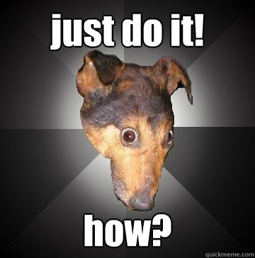 just do it! how?  Depression Dog