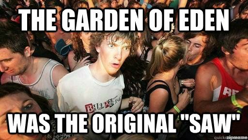 The Garden of eden was the original 