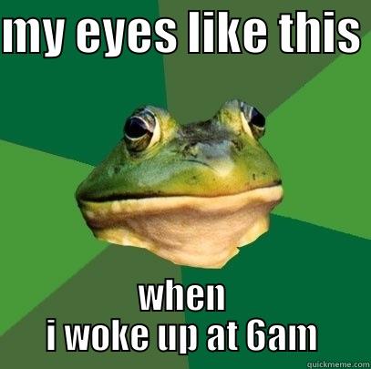 MY EYES LIKE THIS  WHEN I WOKE UP AT 6AM Foul Bachelor Frog