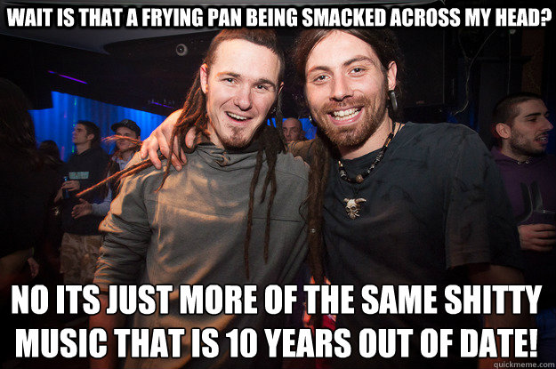 wait is that a frying pan being smacked across my head? No its just more of the same shitty music that is 10 years out of date!
 - wait is that a frying pan being smacked across my head? No its just more of the same shitty music that is 10 years out of date!
  Cool Psytrance Bros