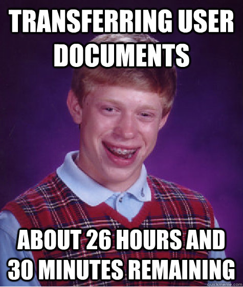 Transferring User Documents About 26 hours and 30 minutes remaining   Bad Luck Brian