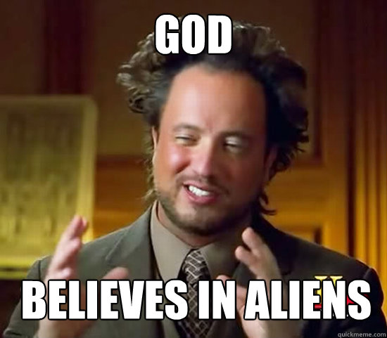 God believes in Aliens  Ancient Aliens