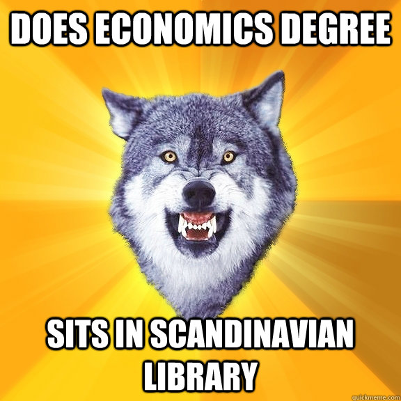 DOES ECONOMICS DEGREE SITS IN SCANDINAVIAN LIBRARY  Courage Wolf