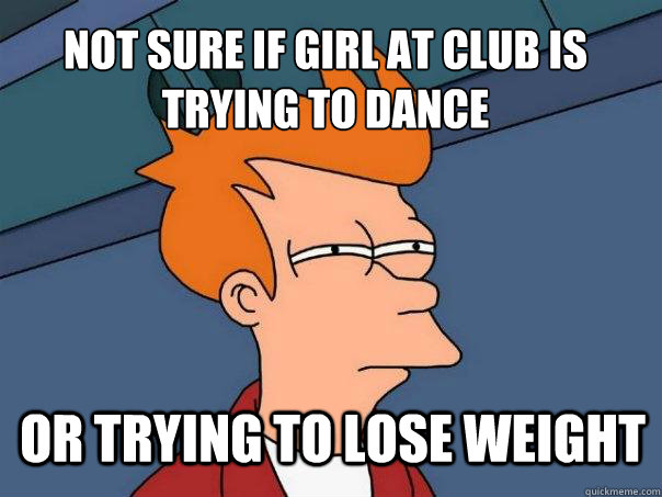 not sure if girl at club is trying to dance or trying to lose weight - not sure if girl at club is trying to dance or trying to lose weight  Futurama Fry