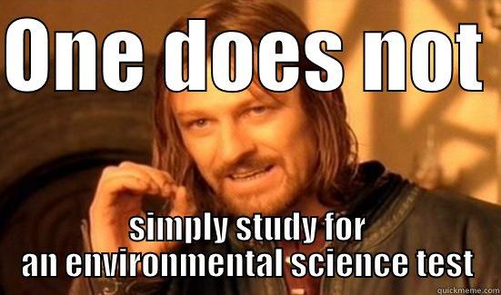 ONE DOES NOT  SIMPLY STUDY FOR AN ENVIRONMENTAL SCIENCE TEST Boromir