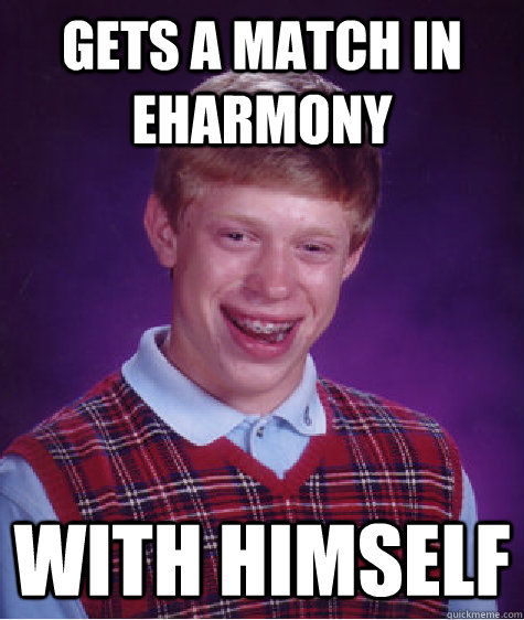 gets a match in eharmony with himself - gets a match in eharmony with himself  Bad Luck Brian