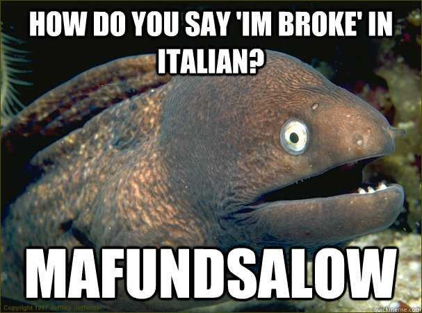 How do you say 'im broke' in  italian? MAFUNDSALOW  Bad Joke Eel