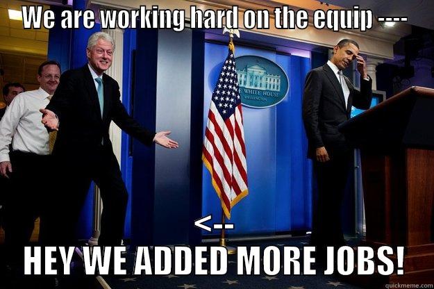 WE ARE WORKING HARD ON THE EQUIP ---- <-- HEY WE ADDED MORE JOBS! Inappropriate Timing Bill Clinton