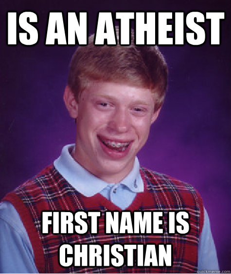 is an atheist first name is christian  Bad Luck Brian