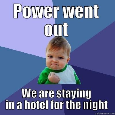 POWER WENT OUT WE ARE STAYING IN A HOTEL FOR THE NIGHT Success Kid