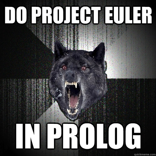 Do Project Euler In Prolog - Do Project Euler In Prolog  Insanity Wolf