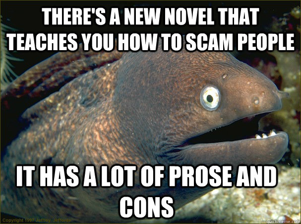 There's a new novel that teaches you how to scam people it has a lot of prose and cons - There's a new novel that teaches you how to scam people it has a lot of prose and cons  Bad Joke Eel