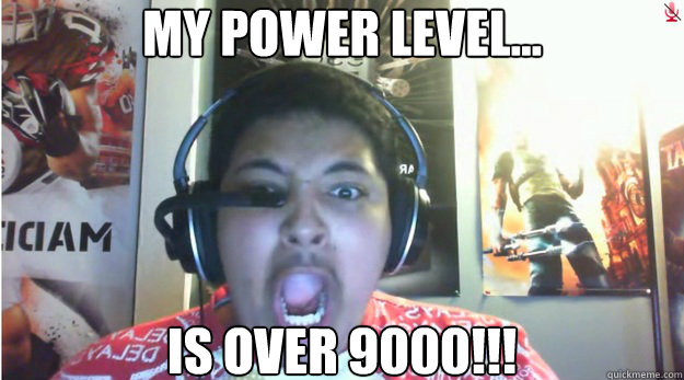 my power level... IS OVER 9000!!! - my power level... IS OVER 9000!!!  Misc